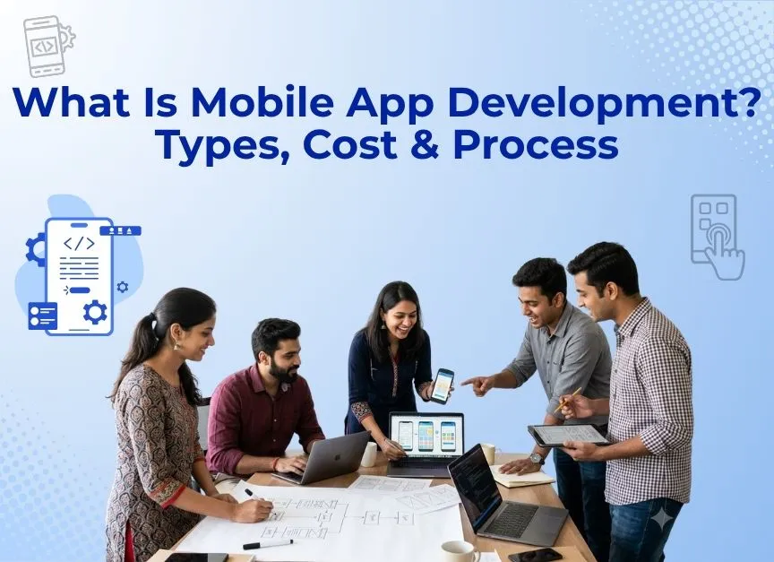 What Is Mobile App Development? Types, Cost & Process